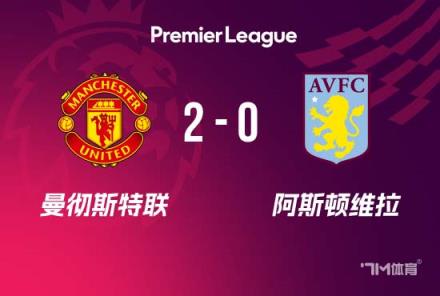 英超-曼聯(lián)2-0力克十人維拉，阿瑪?shù)略靸汕蛑蜿?duì)鎖定歐冠資格